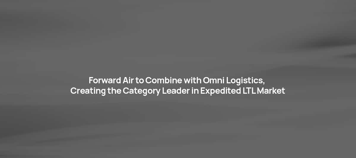 Forward Air to Combine with Omni Logistics, Creating the Category